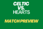 Celtic v Hearts: Match Preview – 100 Games of Ange