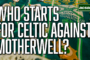 How will Brendan Rodgers line Celtic up to face Motherwell?