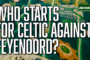 Who starts in Champions League for Celtic against Feyenoord?