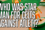Who was star man as Celtic went toe-to-toe with Atlético Madrid?