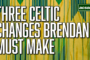 Three Celtic changes Brendan Rodgers needs to make against Livingston